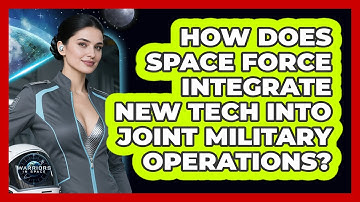 How Does Space Force Integrate New Tech Into Joint Military Operations? - Warriors In Space