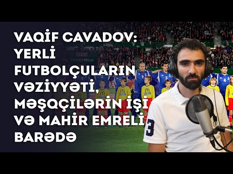 Vaqif Cavadov: yerli futbolçuların vəziyyəti, məşqçilərin işi və Mahir Emreli barədə