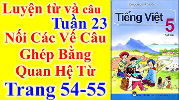 Tiếng Việt Lớp 5 Tuần 23 Luyện Từ Và Câu – Nối Các Vế Câu Ghép Bằng Quan Hệ Từ – Trang 54 - 55