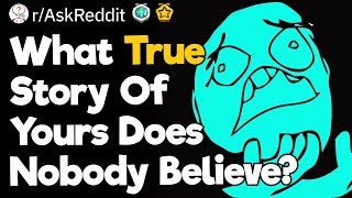 What True Story Of Yours Does Nobody Believe?