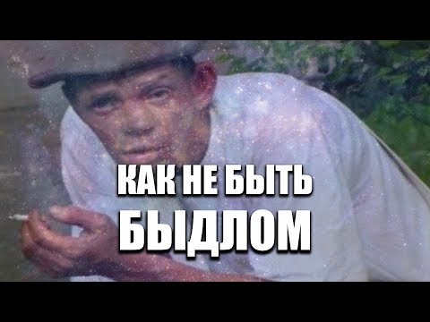 Видео: КАК НЕ БЫТЬ БЫДЛОМ?