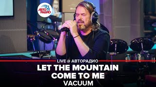 Vacuum - Let The Mountain Come To Me (LIVE @ Авторадио)