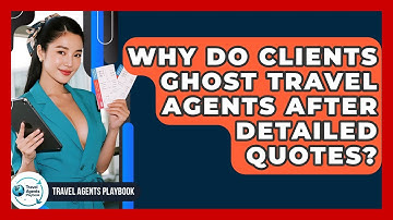 Why Do Clients Ghost Travel Agents After Detailed Quotes? - Travel Agents Playbook