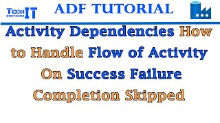 Activity Dependencies How to Handle Flow of Activity On Success Failure Completion Skipped in ADF