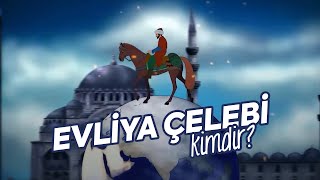 Evliya Çelebi Kimdir?