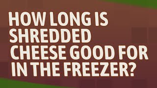 How long is shredded cheese good for in the freezer?