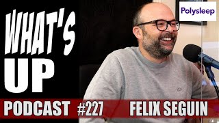 Whats Up Podcast 227 FÉlix SÉguin