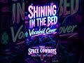THE SPACE COWBOYS SHINING IN THE BED ボカロcover