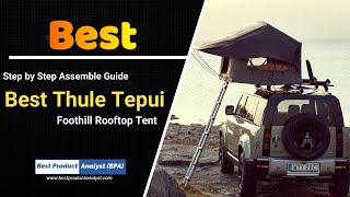 How To Assemble Best Thule Tepui Foothill Rooftop Tent