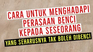 Cara untuk Menghadapi Perasaan Benci kepada Seseorang yang Seharusnya Tak Boleh Dibenci!!