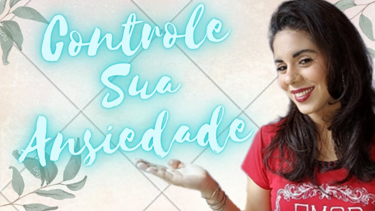 🤔 COMO CONTROLAR A ANSIEDADE (5 DICAS QUE VÃO TE AJUDAR) - YouTube