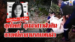 จับแก๊งอุ้มฆ่าสาวฝังดินกลางป่า โยง ล้างหนี้ค่ายานรกแทนผัว | ลุยชนข่าว | 10 พ.ค. 67