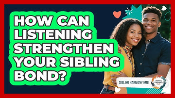How Can Listening Strengthen Your Sibling Bond? - Sibling Harmony Hub