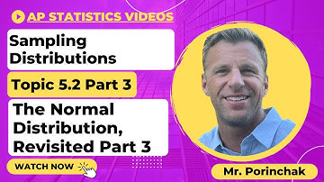 AP Statistics: Topic 5.2 The Normal Distribution, Revisited Part 3