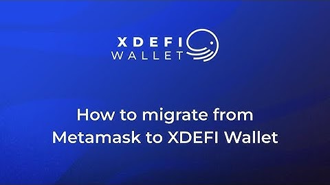 How to migrate a MetaMask wallet to XDEFI