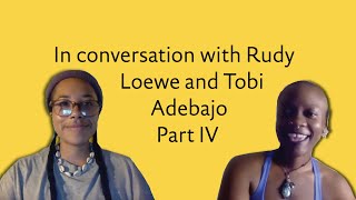 In conversation with Rudy Loewe and Tobi Adebajo: Part IV