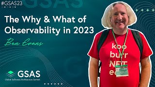 The Why & What of Observability in 2023 - Ben Evans - #GSAS23