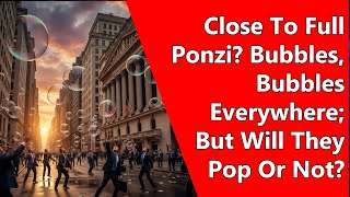 Download Lagu Close To Full Ponzi? Bubbles, Bubbles Everywhere; But Will They Pop Or Not? MP3 Download Lagu Close To Full Ponzi? Bubbles, Bubbles Everywhere; But Will They Pop Or Not? MP3