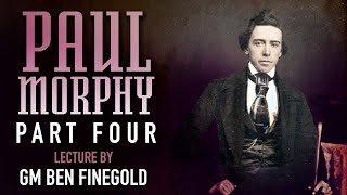 Paul Morphy: Part 4, Lecture by GM Ben Finegold