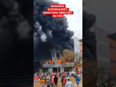 MAGUNAS SUPERMARKET MAKUTANO MERU SET ON FIRE Sabasaba Duet Maandamanotoday Mandamano