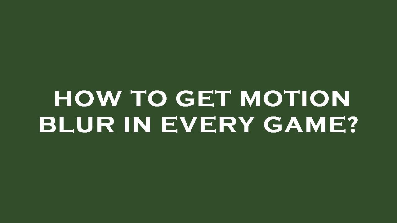 How To Get Motion Blur In Every Game YouTube how-to-get-motion-blur-in-every-game-youtube