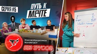 РЕАЛИТИ БЕЗ ТРУСОВ: 5 СЕРИЯ. ПУТЬ К МЕЧТЕ. ПРАКТИКА ЗАКРЫТИЯ ПРОШЛЫХ ОТНОШЕНИЙ.