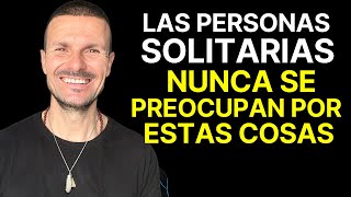 10 Cosas que NO PREOCUPAN a las Personas que les Gusta ESTAR SOLAS Tienen Estos Rasgos Especiales