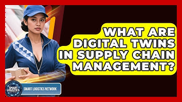 What Are Digital Twins in Supply Chain Management? | Smart Logistics Network News