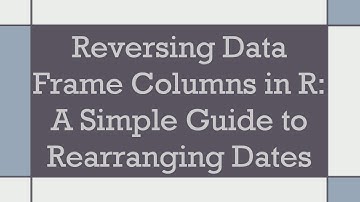 Reversing Data Frame Columns in R: A Simple Guide to Rearranging Dates