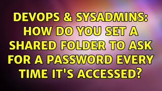 DevOps & SysAdmins: How do you set a shared folder to ask for a password every time it's accessed