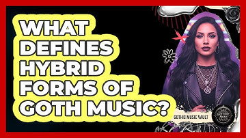 What Defines Hybrid Forms Of Goth Music?