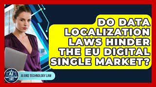 Do Data Localization Laws Hinder The EU Digital Single Market? - AI and Technology Law Profile