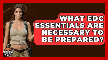 What EDC Essentials Are Necessary To Be Prepared? - Survival Skills for Everyone