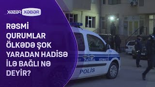 Rəsmi Qurumlar Ölkədə Şok Yaradan Hadisə Ilə Bağlı Nə Deyi̇r?