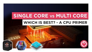 Single Core vs Multi Core - Which is more important? A CPU primer.