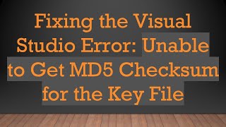 Fixing The Visual Studio Error Unable To Get Md5 Checksum For The Key File