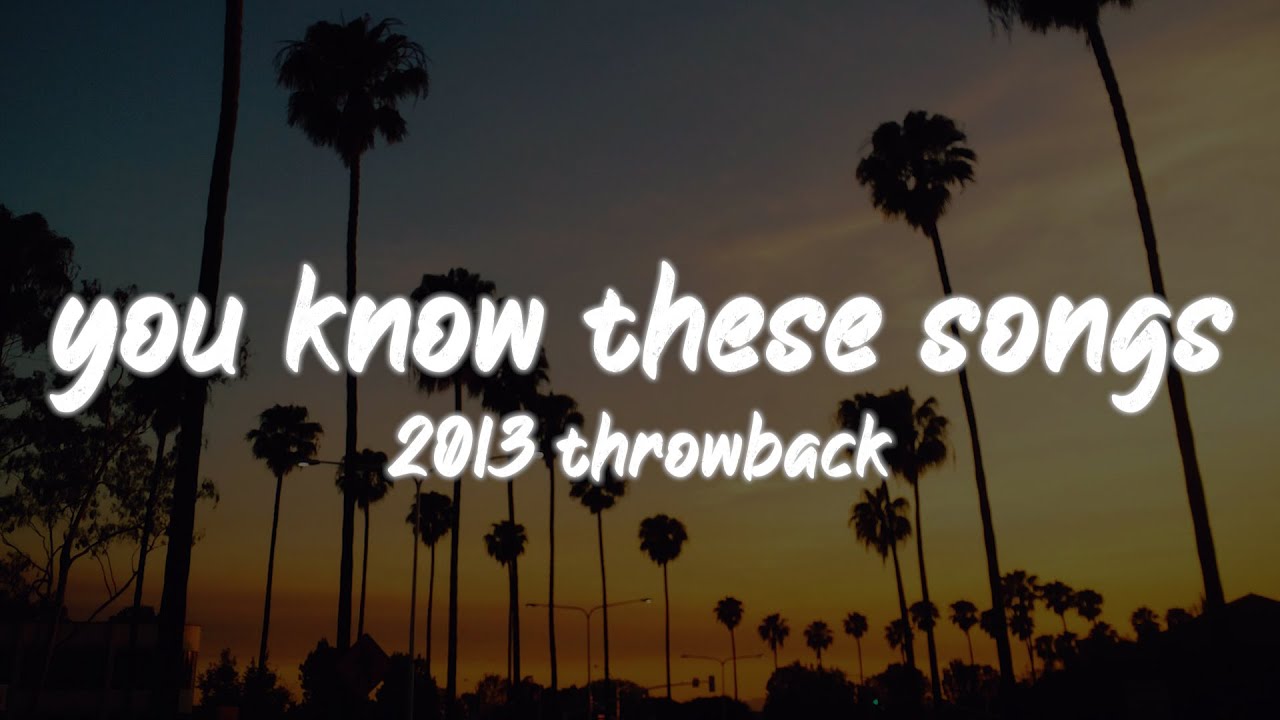 I bet you know all these songs 2013 throwback nostalgia playlist