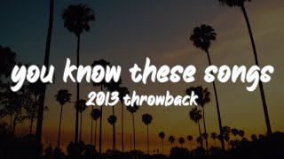 i bet you know all these songs ~2013 throwback nostalgia playlist