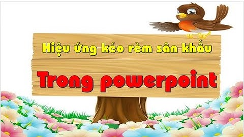 HIỆU ỨNG KÉO RÈM SÂN KHẤU TRONG POWERPOINT CỰC DỄ AI CŨNG LÀM ĐƯỢC