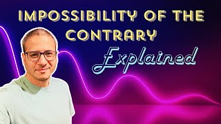 Impossibility of the Contrary Explained