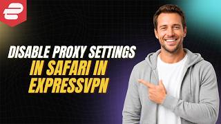 How To Disable Proxy Settings In Safari In Express VPN [Step By Step Guide] screenshot 4