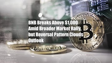 BNB Breaks Above $1,000 Amid Broader Market Rally, but Reversal Pattern Clouds Outlook