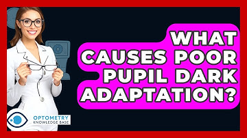 What Causes Poor Pupil Dark Adaptation? - Optometry Knowledge Base