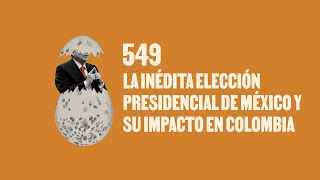 La inédita elección presidencial de México y su impacto en Colombia - Huevos Revueltos con Política.