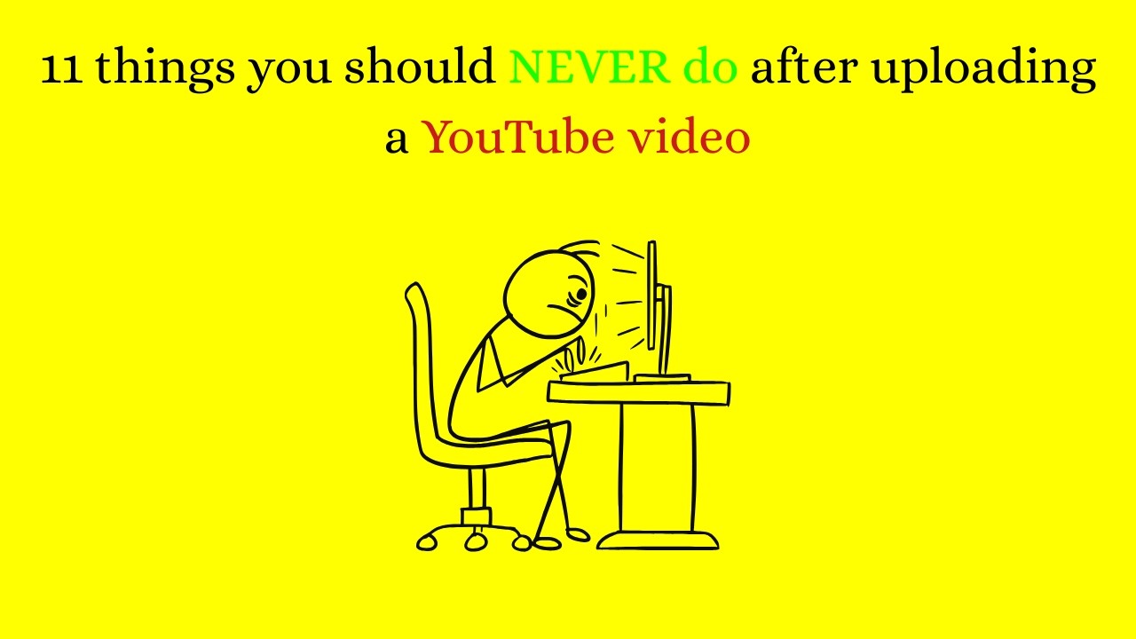 11 things you should NEVER do after uploading a YouTube video - YouTube