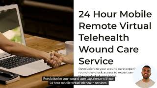 Get Immediate Relief Anytime, Anywhere: 24-Hour Mobile Virtual Telehealth Wound Care Services