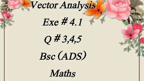 vector analysis Exe # 4.1 (Q 3,4,5) Bsc (ADS)