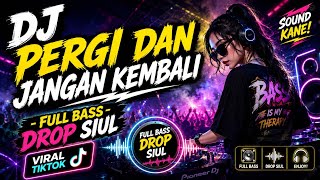 DJ  PERGI DAN JANGAN KEMBALI - FULL BASS DROP SIUL VIRAL TIKTOK @prengkygantay1305 