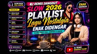 DJ REMIX DANGDUT SLOW 2026🔥Playlist Lagu Nostalgia Enak Didengar |Slow Bass Full Santai & bikin Adem