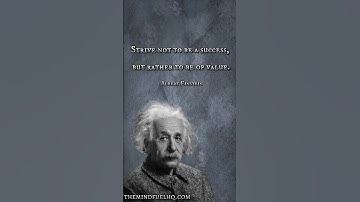 "Strive not to be a success, but rather to be of value."